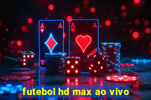 futebol hd max ao vivo